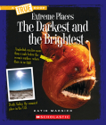 The Darkest and the Brightest (A True Book: Extreme Places) By Katie Marsico Cover Image
