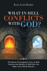 What in Hell Conflicts with God?: The Divine Promulgation View of Hell Confirms the Reality of Hell Does Not Make God a Moral Monster Cover Image