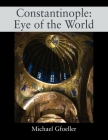Constantinople: Eye of the World By Michael Gfoeller Cover Image
