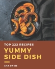 Top 222 Yummy Side Dish Recipes: Start a New Cooking Chapter with Yummy Side Dish Cookbook! By Ana Davis Cover Image