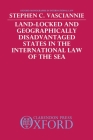 Land-Locked and Geographically Disadvantaged States in the International Law of the Sea (Oxford Monographs in International Law) Cover Image