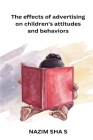 The effects of advertising on children's attitudes and behaviors By Nazim Sha S Cover Image