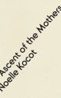 Ascent of the Mothers By Noelle Kocot Cover Image
