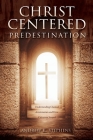 Christ-Centered Predestination: Understanding Classical Arminianism and How Calvinism Strayed Cover Image