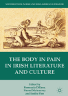 The Body in Pain in Irish Literature and Culture (New Directions in Irish and Irish American Literature) By Fionnuala Dillane (Editor), Naomi McAreavey (Editor), Emilie Pine (Editor) Cover Image