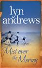Mist Over the Mersey: An absolutely engrossing saga of romance, friendship and war By Lyn Andrews Cover Image