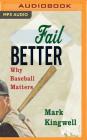 Fail Better: Why Baseball Matters By Mark Kingwell, Jerry Lord (Read by) Cover Image