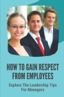 How To Gain Respect From Employees: Explore The Leadership Tips For Managers: Leading A Team Cover Image