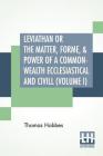 Leviathan Or The Matter, Forme, & Power Of A Common-Wealth Ecclesiastical And Civill (Volume I) Cover Image