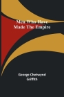 Men Who Have Made the Empire By George Chetwynd Griffith Cover Image