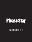 Please Stay: Notebook Large Size 8.5 x 11 Ruled 150 Pages Cover Image
