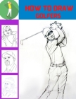 How To Draw Golfers: Learn To Draw Golfers With Simple Step-by-step Instructions! By Jami Stavesoon Cover Image