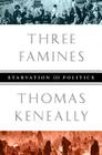 Three Famines: Starvation and Politics By Thomas Keneally Cover Image