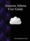 Amazon Athena User Guide By Documentation Team Cover Image