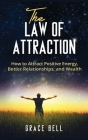 The Law of Attraction: How to Attract Positive Energy, Better Relationships, and Wealth (Hardcover) Cover Image