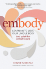 Embody: Learning to Love Your Unique Body (and Quiet That Critical Voice!) By Connie Sobczak, Elizabeth Scott (Foreword by) Cover Image