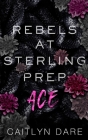 Rebels at Sterling Prep: Ace: A Dark High School Romance By Caitlyn Dare Cover Image