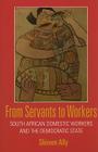 From Servants to Workers: South African Domestic Workers and the Democratic State By Shireen Adam Ally Cover Image