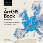 The ArcGIS Book: 10 Big Ideas about Applying the Science of Where Cover Image