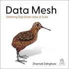 Data Mesh: Delivering Data-Driven Value at Scale By Zhamak Dehghani, Zura Johnson (Read by) Cover Image