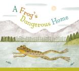 A Frog's Dangerous Home (Animal Habitats at Risk) By Mary Ellen Klukow, Albert Pinilla (Illustrator) Cover Image