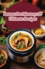 Instant Pot Mastery: 95 Ultimate Recipes Cover Image