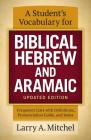 A Student's Vocabulary for Biblical Hebrew and Aramaic, Updated Edition: Frequency Lists with Definitions, Pronunciation Guide, and Index By Larry A. Mitchel Cover Image