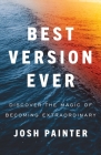 Best Version Ever: Discover the MAGIC of Becoming Extraordinary By Josh Painter Cover Image
