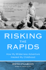 Risking the Rapids: How My Wilderness Adventure Healed My Childhood By Irene O'Garden Cover Image