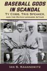 Baseball Gods in Scandal: Ty Cobb, Tris Speaker, and the Dutch Leonard Affair By Ian Kahanowitz Cover Image