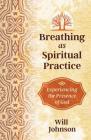 Breathing as Spiritual Practice: Experiencing the Presence of God By Will Johnson Cover Image