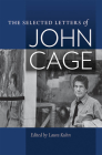 The Selected Letters of John Cage By John Cage, Laura Kuhn (Editor), Mark Swed (Foreword by) Cover Image