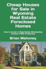 Cheap Houses for Sale in Wyoming Real Estate Foreclosed Homes: How to Invest in Real Estate Wholesaling Houses & REO Properties Cover Image
