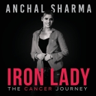 Iron Lady: The Cancer Journey By Anchal Sharma Cover Image