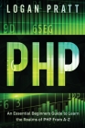 PHP: An Essential Beginners Guide to Learn the Realms of PHP From A-Z By Logan Pratt Cover Image