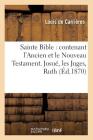 Sainte Bible: Contenant l'Ancien Et Le Nouveau Testament. Josué, Les Juges, Ruth (Éd.1870) (Religion) By Sans Auteur Cover Image