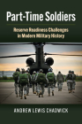 Part-Time Soldiers: Reserve Readiness Challenges in Modern Military History By Andrew Lewis Chadwick Cover Image