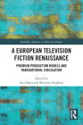 A European Television Fiction Renaissance: Premium Production Models and Transnational Circulation (Routledge Advances in Television Studies) By Luca Barra (Editor), Massimo Scaglioni (Editor) Cover Image