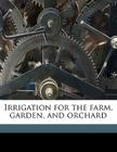 Irrigation for the Farm, Garden, and Orchard Cover Image