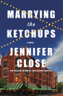 Marrying the Ketchups: A novel By Jennifer Close Cover Image