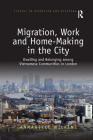 Migration, Work and Home-Making in the City: Dwelling and Belonging among Vietnamese Communities in London (Studies in Migration and Diaspora) By Annabelle Wilkins Cover Image