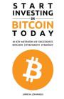 Start Investing in Bitcoin Today: 10 Key Methods for Successful Bitcoin Investment Strategy By Janne M. Lohvansuu Cover Image