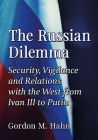The Russian Dilemma: Security, Vigilance and Relations with the West from Ivan III to Putin By Gordon M. Hahn Cover Image