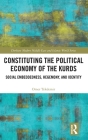 Constituting the Political Economy of the Kurds: Social Embeddedness, Hegemony, and Identity (Durham Modern Middle East and Islamic World) By Omer Tekdemir Cover Image