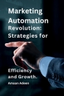 Marketing Automation Revolution: Strategies for Efficiency and Growth. Cover Image