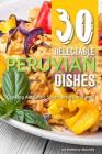 30 Delectable Peruvian Dishes: Cooking Authentic South-American Foods By Anthony Boundy Cover Image