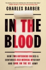 In the Blood: How Two Outsiders Solved a Centuries-Old Medical Mystery and Took On the US Army By Charles Barber Cover Image
