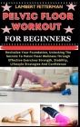 Pelvic Floor Workout for Beginners: Revitalize Your Foundation, Unlocking The Secrets To Pelvic Floor Wellness Through Effective Exercises Strength, S Cover Image