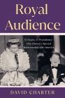 Royal Audience: 70 Years, 13 Presidents--One Queen's Special Relationship with America By David Charter Cover Image