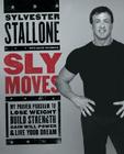 Sly Moves: My Proven Program to Lose Weight, Build Strength, Gain Will Power, and Live your Dream By Sylvester Stallone Cover Image